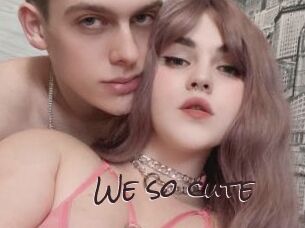 We_so_cute